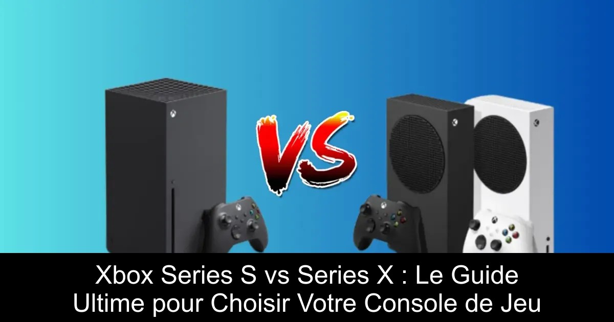 Xbox Series S vs Series X : Le Guide Ultime pour Choisir Votre Console de Jeu