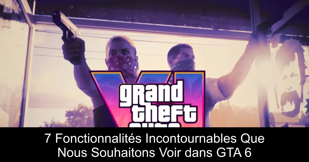7 Fonctionnalités Incontournables Que Nous Souhaitons Voir dans GTA 6
