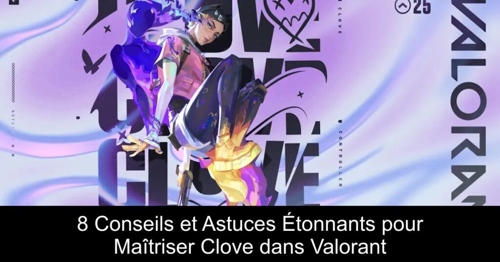 8 Conseils et Astuces Étonnants pour Maîtriser Clove dans Valorant