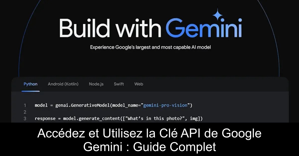 Accédez et Utilisez la Clé API de Google Gemini : Guide Complet
