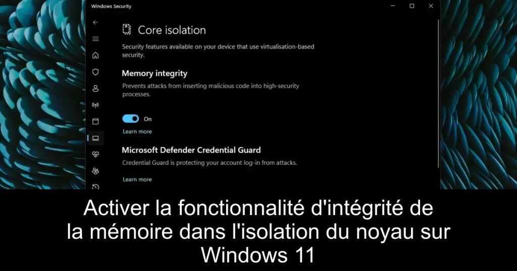 Activer la fonctionnalité d&rsquo;intégrité de la mémoire dans l&rsquo;isolation du noyau sur Windows 11
