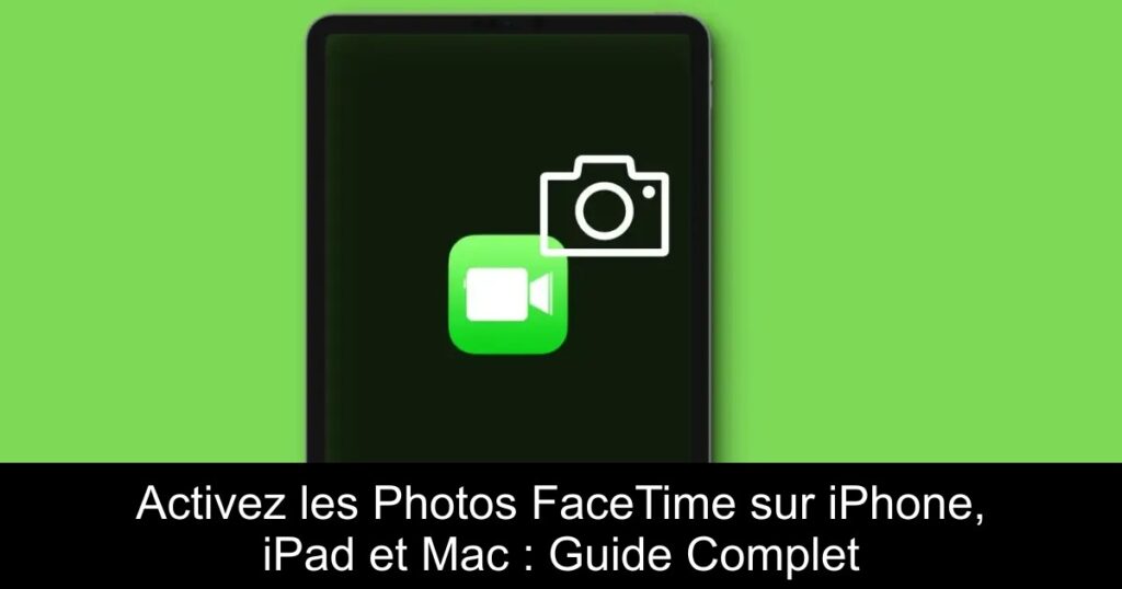 Activez les Photos FaceTime sur iPhone, iPad et Mac : Guide Complet