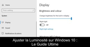 Ajuster la Luminosité sur Windows 10 : Le Guide Ultime