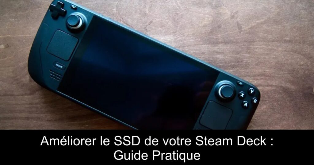 Améliorer le SSD de votre Steam Deck : Guide Pratique