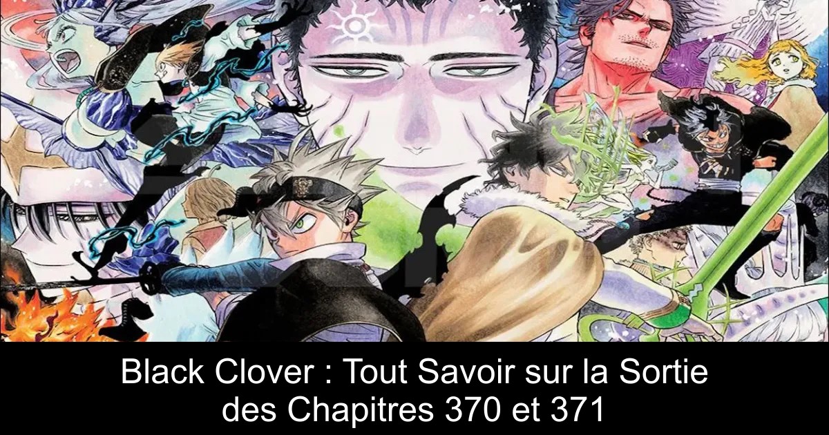 Black Clover : Tout Savoir sur la Sortie des Chapitres 370 et 371