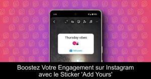 Boostez Votre Engagement sur Instagram avec le Sticker &lsquo;Add Yours&rsquo;