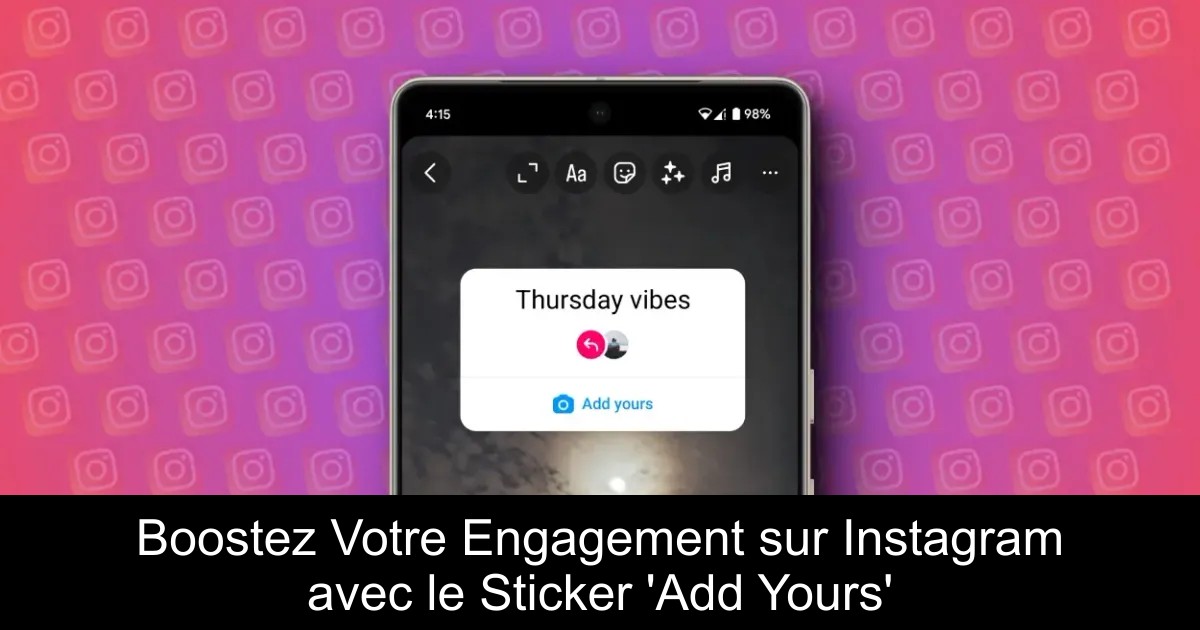 Boostez Votre Engagement sur Instagram avec le Sticker &lsquo;Add Yours&rsquo;