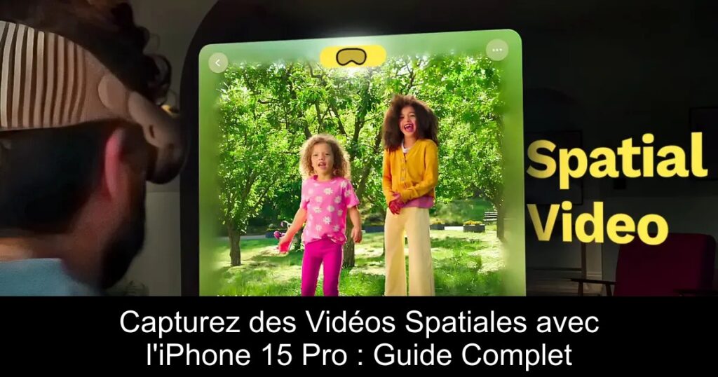 Capturez des Vidéos Spatiales avec l&rsquo;iPhone 15 Pro : Guide Complet