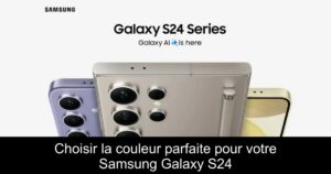 Choisir la couleur parfaite pour votre Samsung Galaxy S24