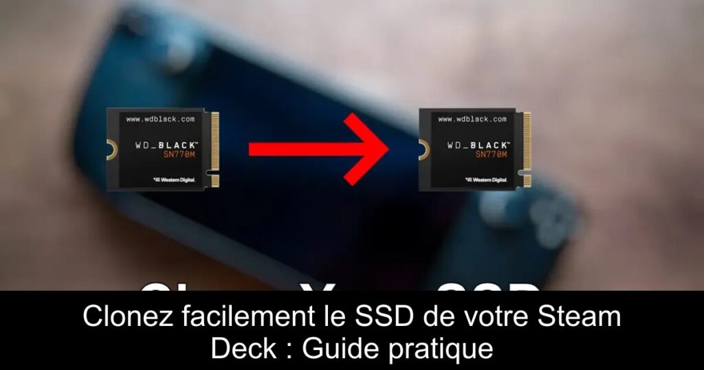 Clonez facilement le SSD de votre Steam Deck : Guide pratique