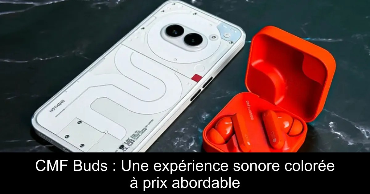 CMF Buds : Une expérience sonore colorée à prix abordable