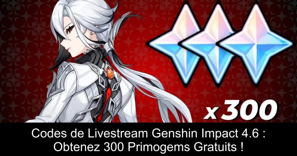Codes de Livestream Genshin Impact 4.6 : Obtenez 300 Primogems Gratuits !