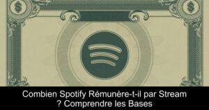 Combien Spotify Rémunère-t-il par Stream ? Comprendre les Bases
