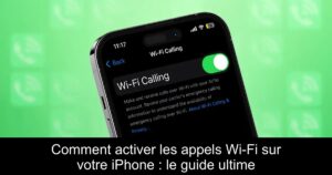 Comment activer les appels Wi-Fi sur votre iPhone : le guide ultime