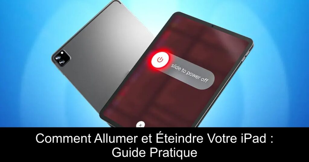 Comment Allumer et Éteindre Votre iPad : Guide Pratique