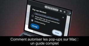 Comment autoriser les pop-ups sur Mac : un guide complet