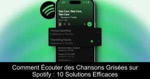 Comment Écouter des Chansons Grisées sur Spotify : 10 Solutions Efficaces