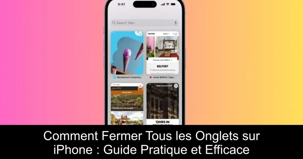 Comment Fermer Tous les Onglets sur iPhone : Guide Pratique et Efficace