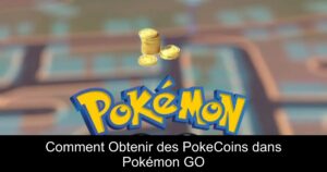 Comment Obtenir des PokeCoins dans Pokémon GO