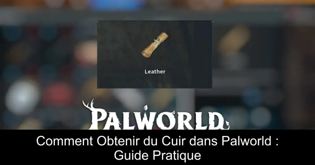 Comment Obtenir du Cuir dans Palworld : Guide Pratique