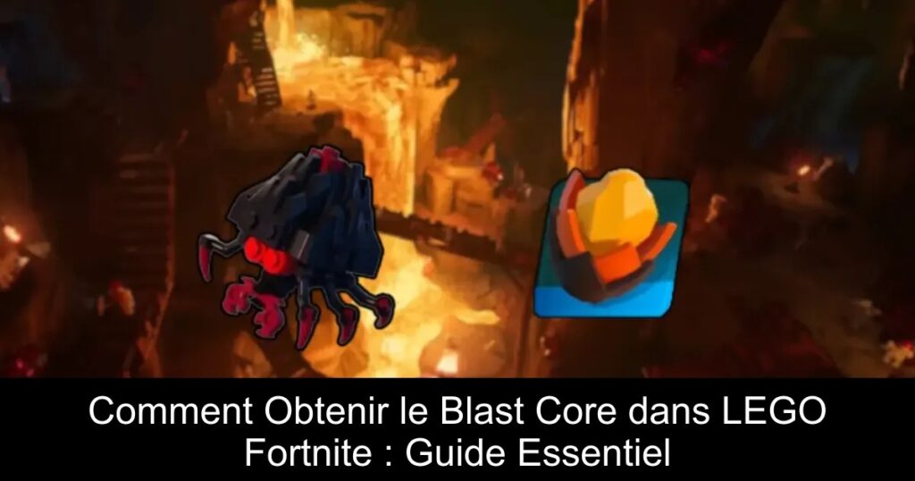 Comment Obtenir le Blast Core dans LEGO Fortnite : Guide Essentiel