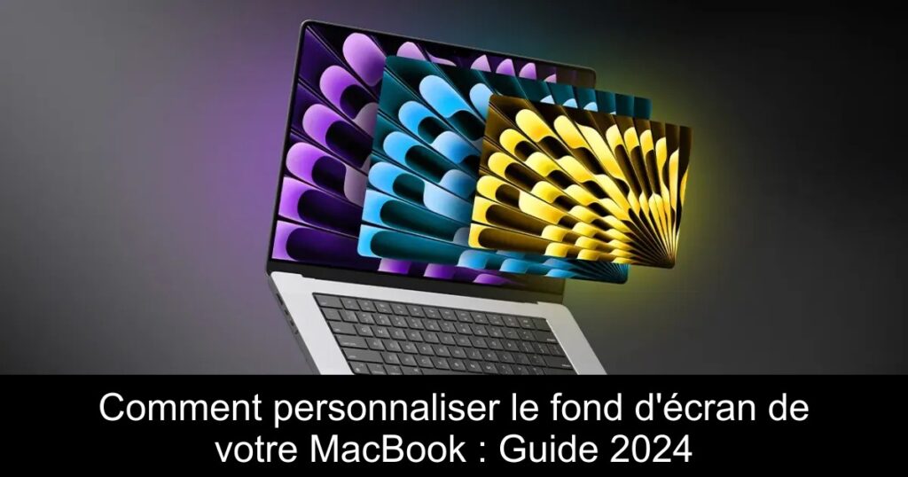 Comment personnaliser le fond d&rsquo;écran de votre MacBook : Guide 2024