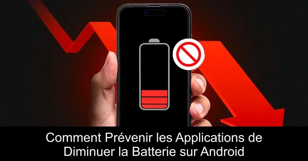 Comment Prévenir les Applications de Diminuer la Batterie sur Android