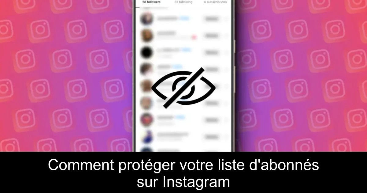 Comment protéger votre liste d&rsquo;abonnés sur Instagram