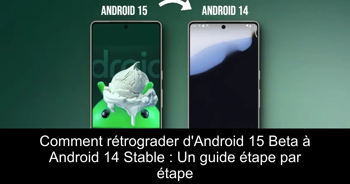 Comment rétrograder d&rsquo;Android 15 Beta à Android 14 Stable : Un guide étape par étape