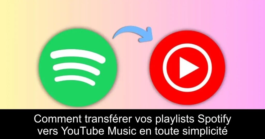 Comment transférer vos playlists Spotify vers YouTube Music en toute simplicité