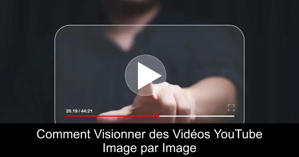 Comment Visionner des Vidéos YouTube Image par Image