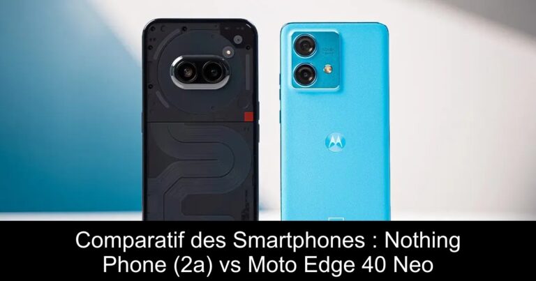 Comparatif des Smartphones : Nothing Phone (2a) vs Moto Edge 40 Neo
