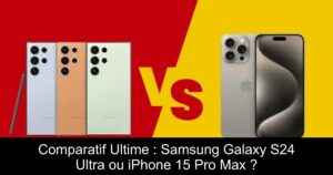 Comparatif Ultime : Samsung Galaxy S24 Ultra ou iPhone 15 Pro Max ?