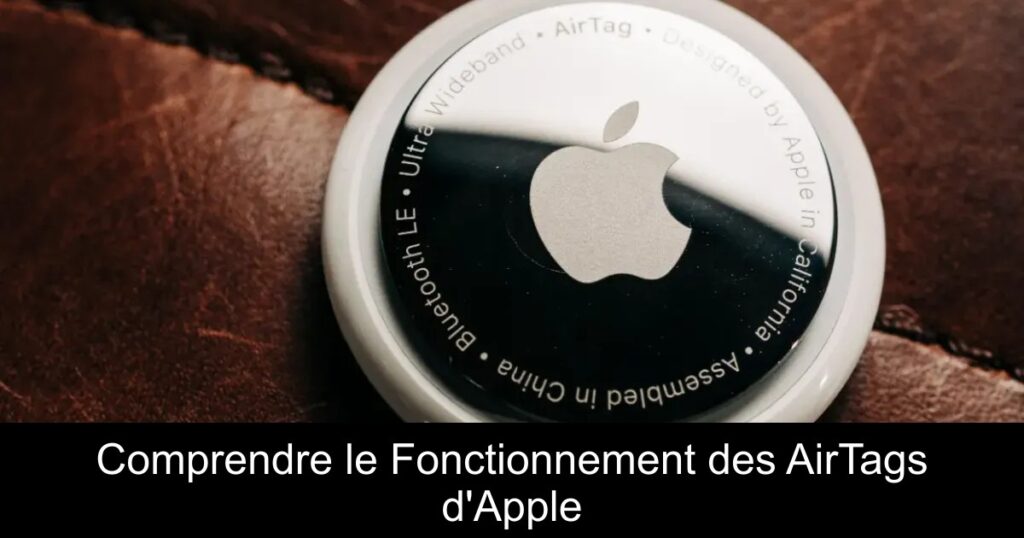Comprendre le Fonctionnement des AirTags d&rsquo;Apple