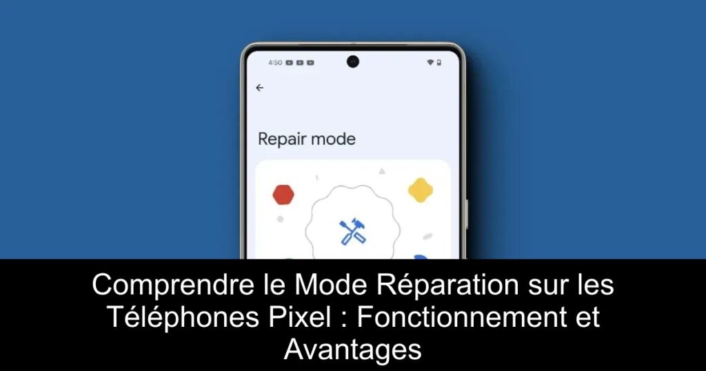 Comprendre le Mode Réparation sur les Téléphones Pixel : Fonctionnement et Avantages