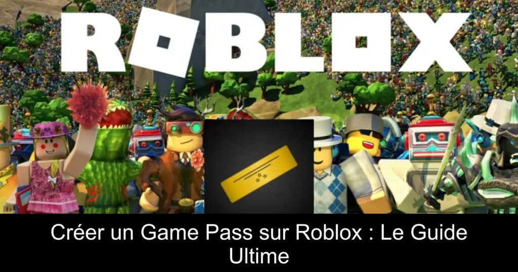 Créer un Game Pass sur Roblox : Le Guide Ultime