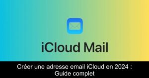 Créer une adresse email iCloud en 2024 : Guide complet