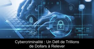 Cybercriminalité : Un Défi de Trillions de Dollars à Relever