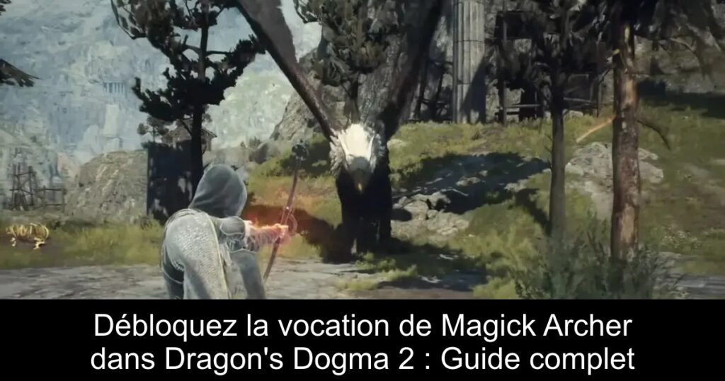 Débloquez la vocation de Magick Archer dans Dragon&rsquo;s Dogma 2 : Guide complet
