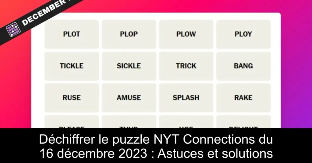 Déchiffrer le puzzle NYT Connections du 16 décembre 2023 : Astuces et solutions