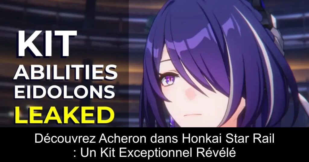 Découvrez Acheron dans Honkai Star Rail : Un Kit Exceptionnel Révélé