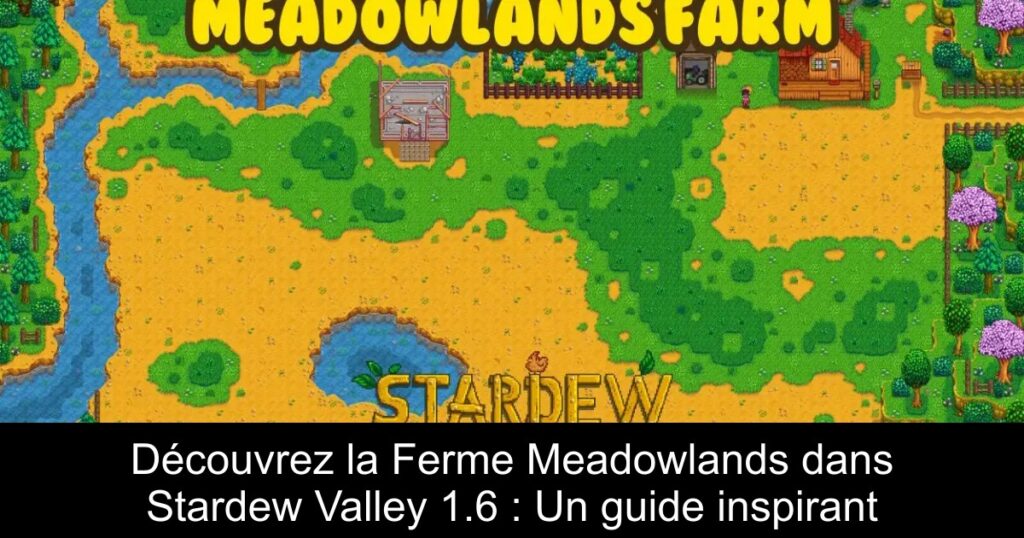 Découvrez la Ferme Meadowlands dans Stardew Valley 1.6 : Un guide inspirant