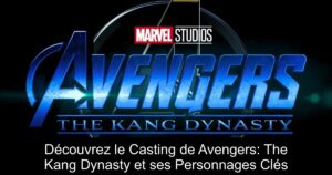 Découvrez le Casting de Avengers: The Kang Dynasty et ses Personnages Clés