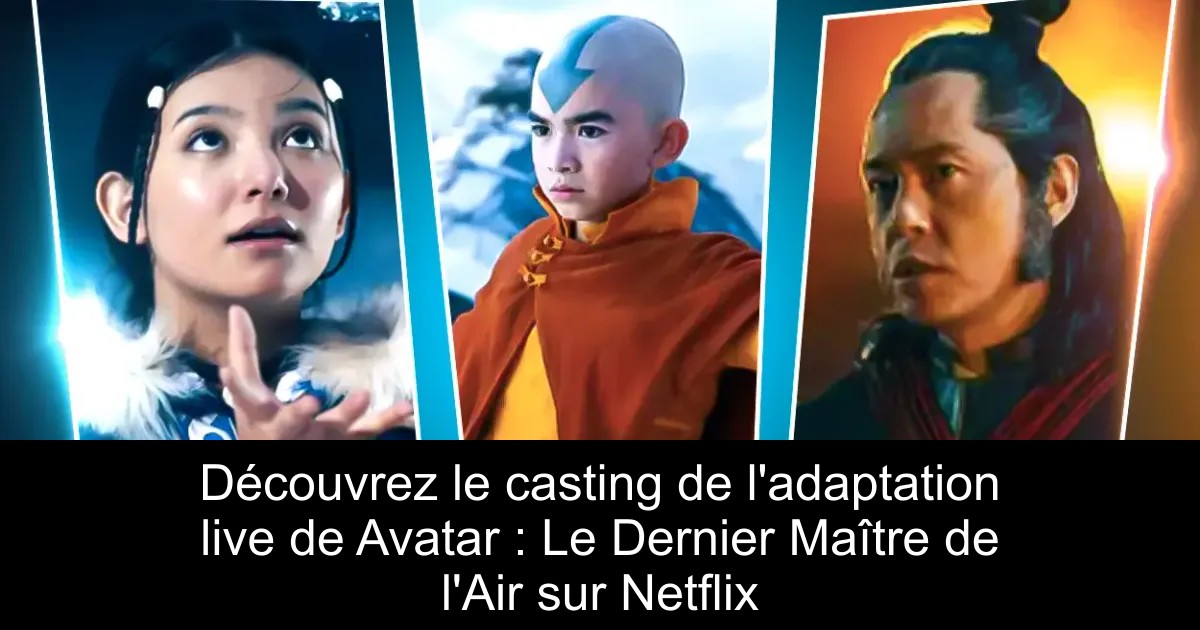 Découvrez le casting de l&rsquo;adaptation live de Avatar : Le Dernier Maître de l&rsquo;Air sur Netflix