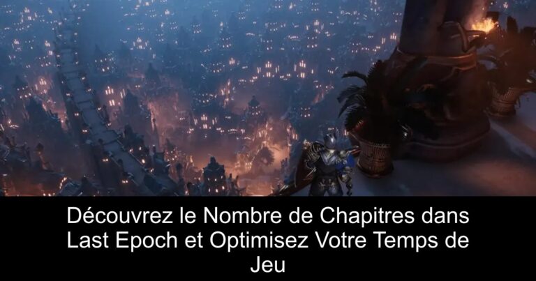 Découvrez le Nombre de Chapitres dans Last Epoch et Optimisez Votre Temps de Jeu