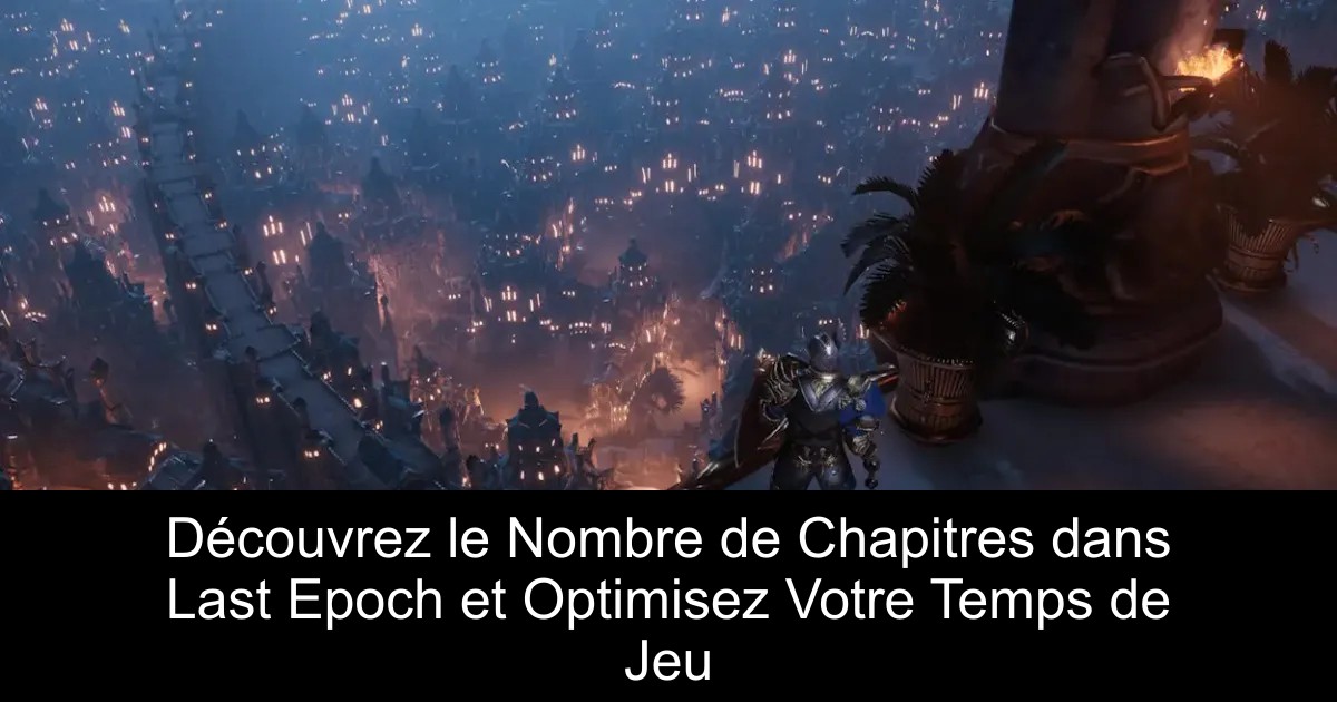 Découvrez le Nombre de Chapitres dans Last Epoch et Optimisez Votre Temps de Jeu