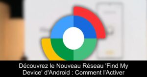 Découvrez le Nouveau Réseau &lsquo;Find My Device&rsquo; d&rsquo;Android : Comment l&rsquo;Activer