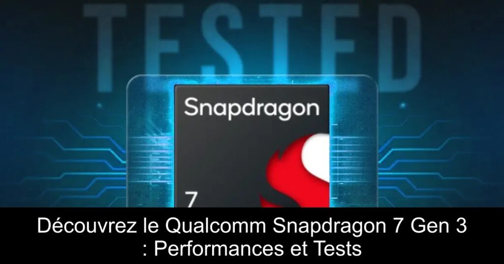 Découvrez le Qualcomm Snapdragon 7 Gen 3 : Performances et Tests