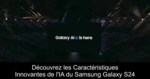 Découvrez les Caractéristiques Innovantes de l&rsquo;IA du Samsung Galaxy S24