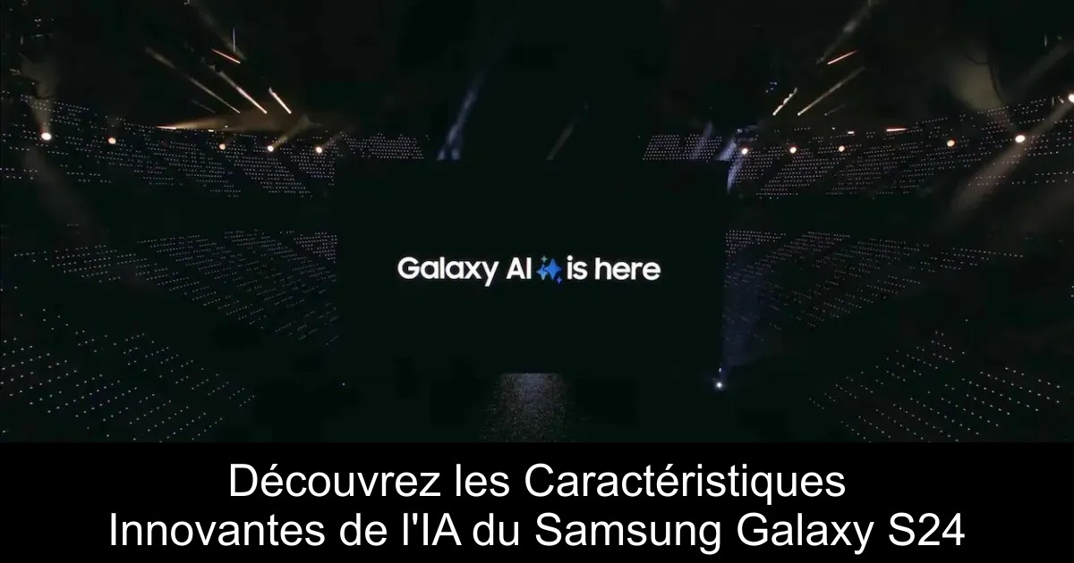 Découvrez les Caractéristiques Innovantes de l&rsquo;IA du Samsung Galaxy S24